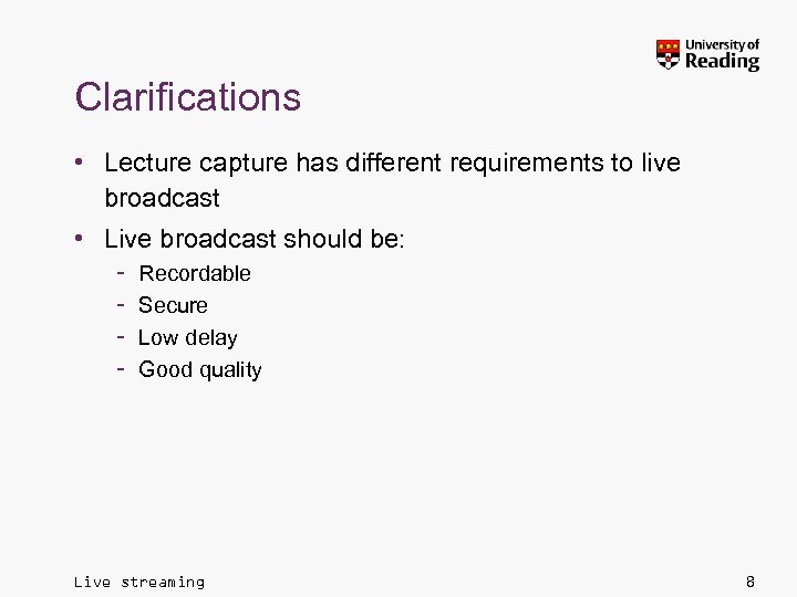 Clarifications • Lecture capture has different requirements to live broadcast • Live broadcast should