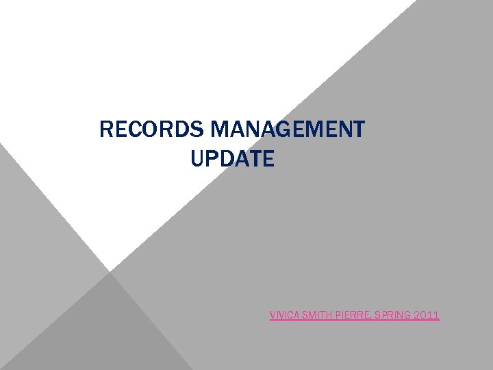 RECORDS MANAGEMENT UPDATE VIVICA SMITH PIERRE, SPRING 2011 