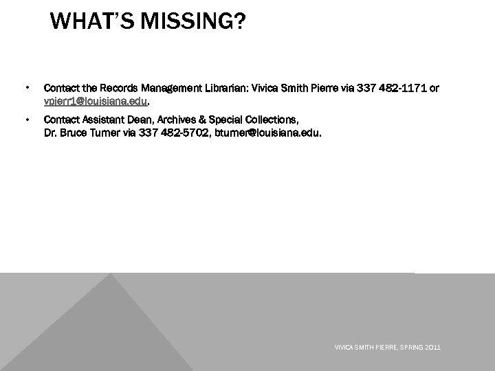 WHAT’S MISSING? • Contact the Records Management Librarian: Vivica Smith Pierre via 337 482