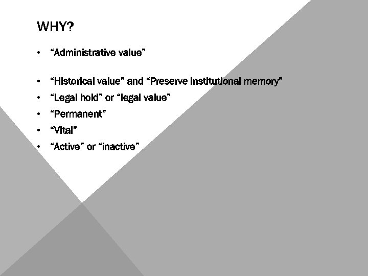WHY? • “Administrative value” • “Historical value” and “Preserve institutional memory” • “Legal hold”