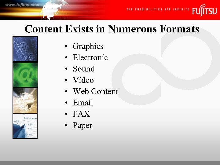 Content Exists in Numerous Formats • • Graphics Electronic Sound Video Web Content Email