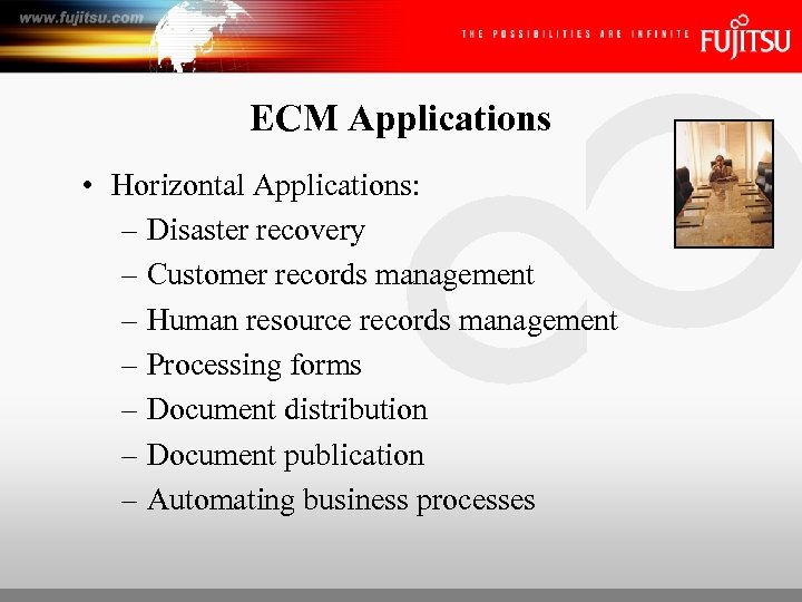 ECM Applications • Horizontal Applications: – Disaster recovery – Customer records management – Human