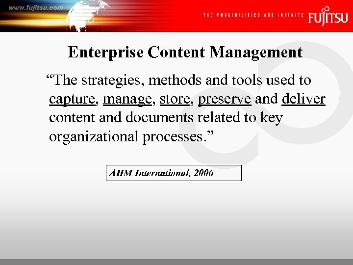Enterprise Content Management “The strategies, methods and tools used to capture, manage, store, preserve