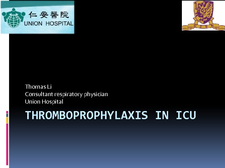 Thomas Li Consultant respiratory physician Union Hospital THROMBOPROPHYLAXIS IN ICU 