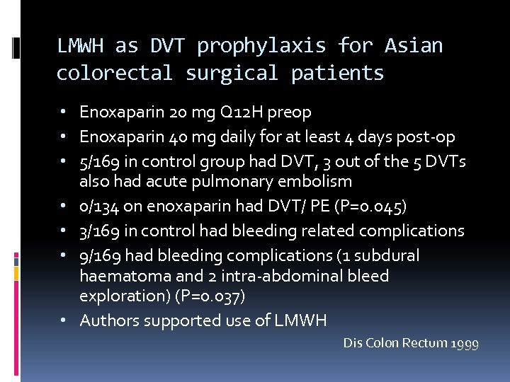 LMWH as DVT prophylaxis for Asian colorectal surgical patients • Enoxaparin 20 mg Q