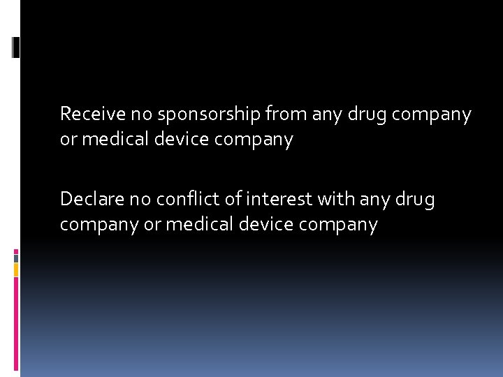 Receive no sponsorship from any drug company or medical device company Declare no conflict