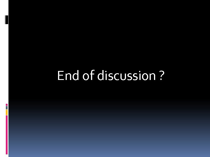 End of discussion ? 