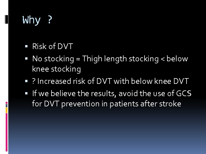 Why ? Risk of DVT No stocking = Thigh length stocking < below knee