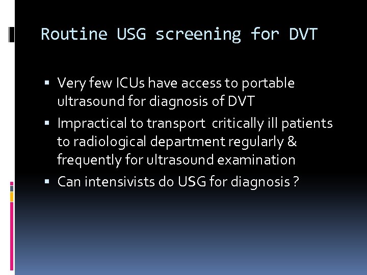 Routine USG screening for DVT Very few ICUs have access to portable ultrasound for