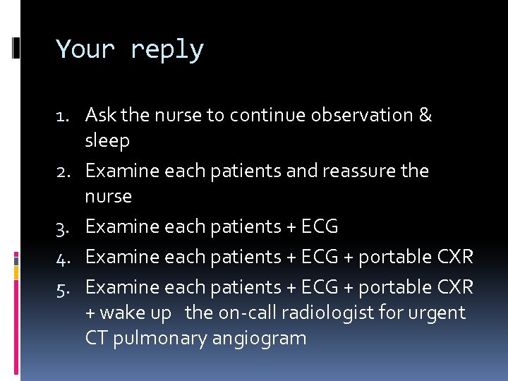 Your reply 1. Ask the nurse to continue observation & sleep 2. Examine each