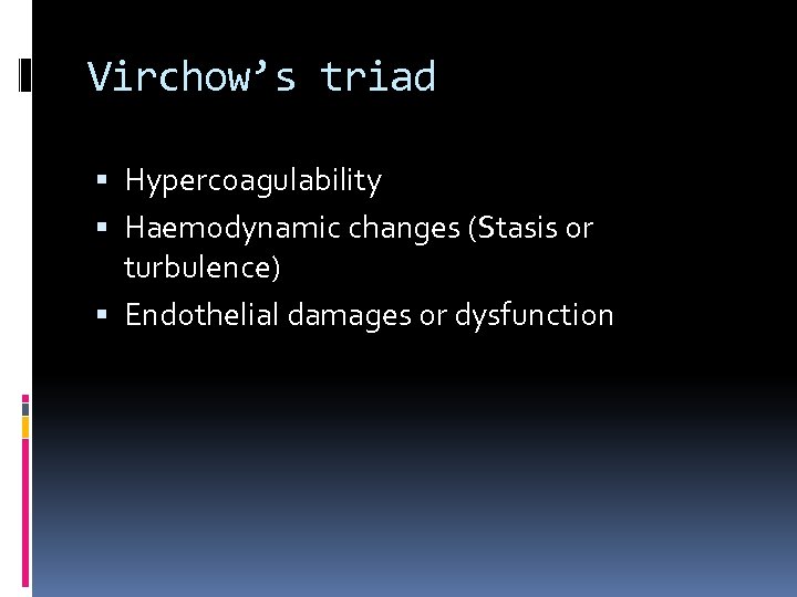 Virchow’s triad Hypercoagulability Haemodynamic changes (Stasis or turbulence) Endothelial damages or dysfunction 