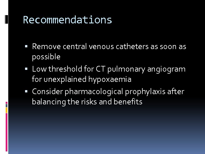 Recommendations Remove central venous catheters as soon as possible Low threshold for CT pulmonary
