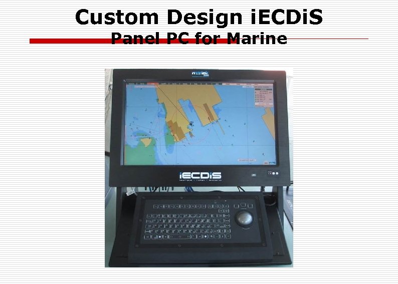 Custom Design i. ECDi. S Panel PC for Marine 