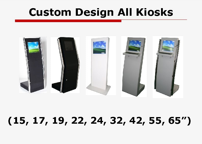 Custom Design All Kiosks (15, 17, 19, 22, 24, 32, 42, 55, 65”) 