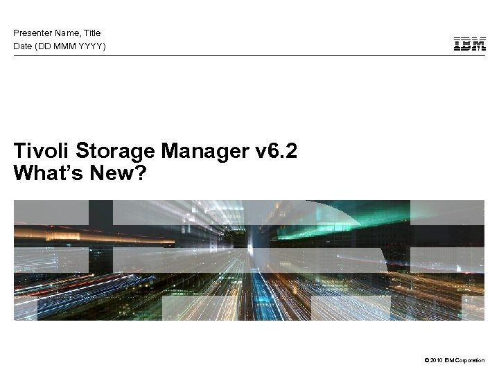 Presenter Name, Title Date (DD MMM YYYY) Tivoli Storage Manager v 6. 2 What’s