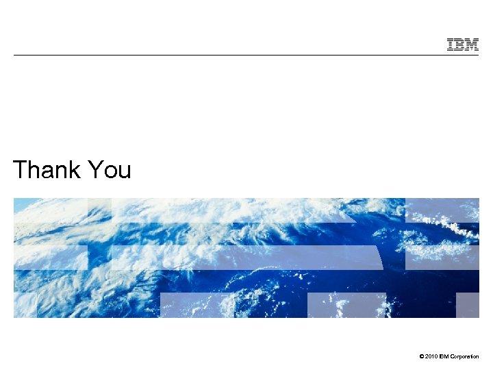 Thank You © 2010 IBM Corporation 