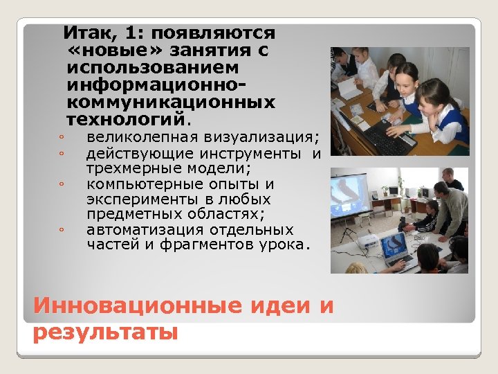 Итак, 1: появляются «новые» занятия с использованием информационнокоммуникационных технологий. ◦ ◦ великолепная визуализация; действующие