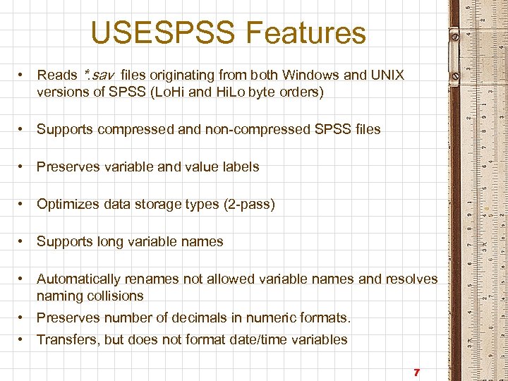 USESPSS Features • Reads *. sav files originating from both Windows and UNIX versions