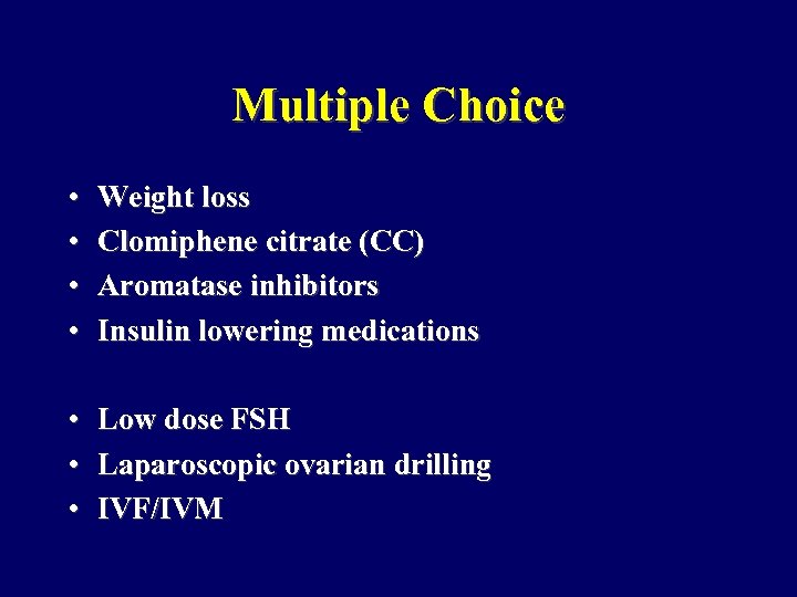 Multiple Choice • • Weight loss Clomiphene citrate (CC) Aromatase inhibitors Insulin lowering medications