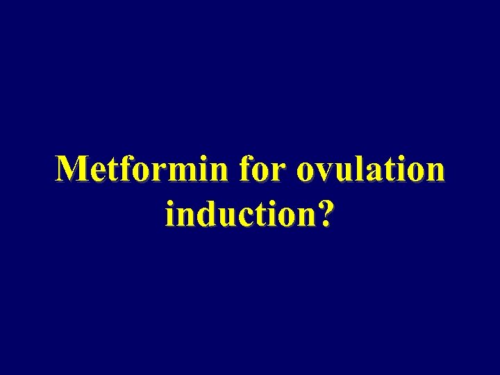 Metformin for ovulation induction? 