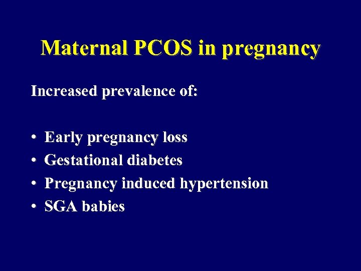 Maternal PCOS in pregnancy Increased prevalence of: • • Early pregnancy loss Gestational diabetes