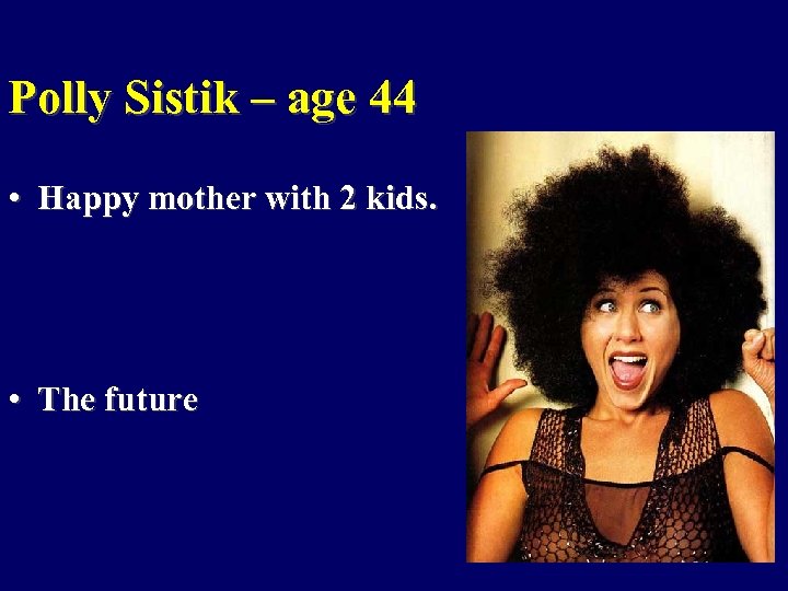 Polly Sistik – age 44 • Happy mother with 2 kids. • The future