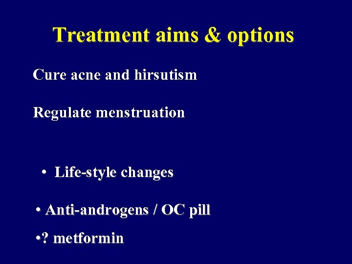 Treatment aims & options Cure acne and hirsutism Regulate menstruation • Life-style changes •