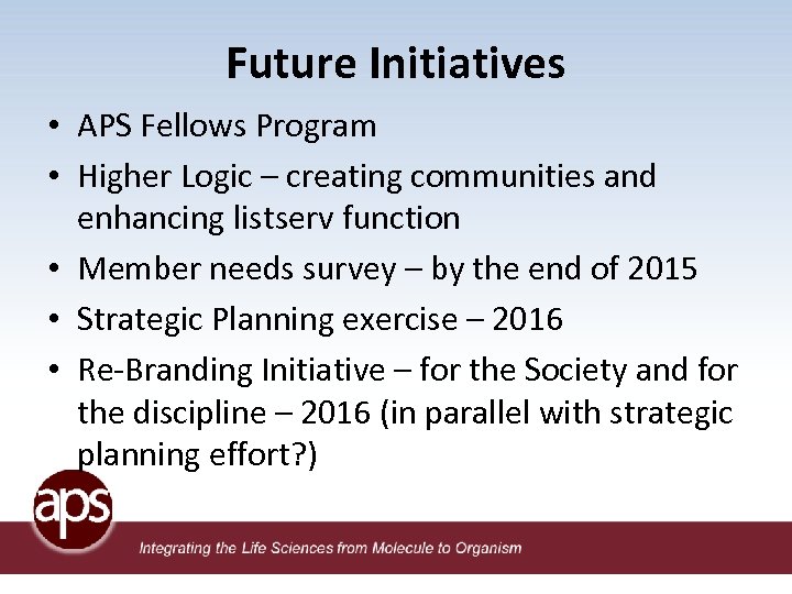 Future Initiatives • APS Fellows Program • Higher Logic – creating communities and enhancing