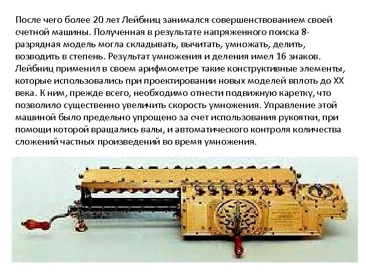 После чего более 20 лет Лейбниц занимался совершенствованием своей счетной машины. Полученная в результате