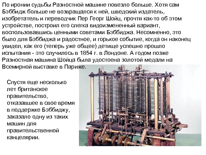 По иронии судьбы Разностной машине повезло больше. Хотя сам Бэббидж больше не возвращался к