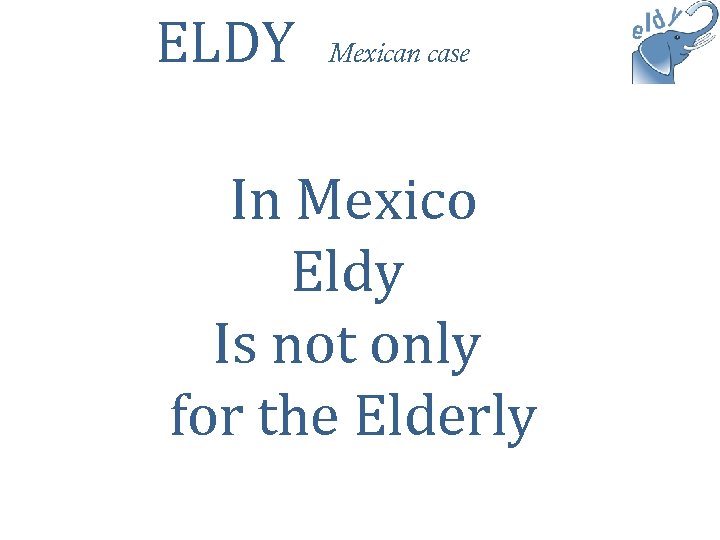 ELDY Mexican case In Mexico Eldy Is not only for the Elderly 
