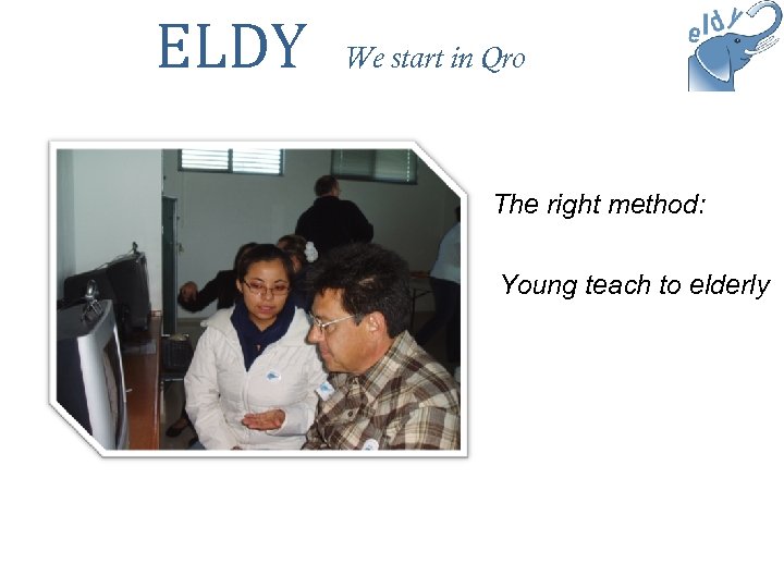 ELDY We start in Qro The right method: Young teach to elderly 