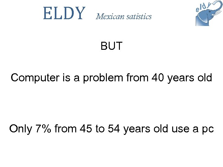 ELDY Mexican satistics BUT Computer is a problem from 40 years old Only 7%