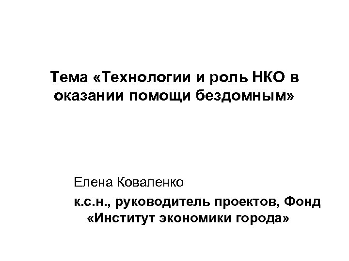 Тема «Технологии и роль НКО в оказании помощи бездомным» Елена Коваленко к. с. н.