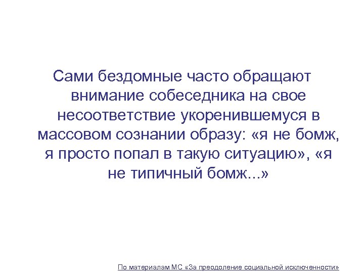 Сами бездомные часто обращают внимание собеседника на свое несоответствие укоренившемуся в массовом сознании образу: