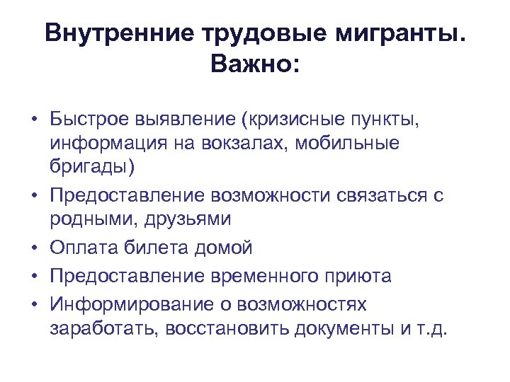 Внутренние трудовые мигранты. Важно: • Быстрое выявление (кризисные пункты, информация на вокзалах, мобильные бригады)