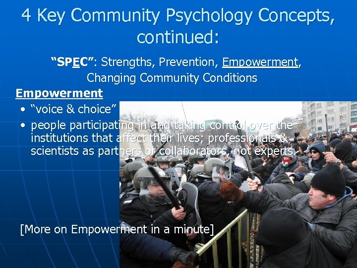 4 Key Community Psychology Concepts, continued: “SPEC”: Strengths, Prevention, Empowerment, Changing Community Conditions Empowerment