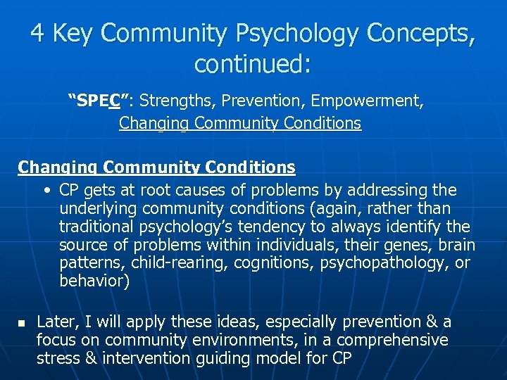 4 Key Community Psychology Concepts, continued: “SPEC”: Strengths, Prevention, Empowerment, Changing Community Conditions •