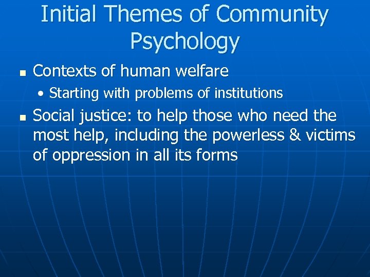 Initial Themes of Community Psychology n Contexts of human welfare • Starting with problems
