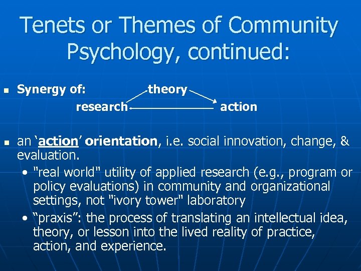 Tenets or Themes of Community Psychology, continued: n n Synergy of: research theory action