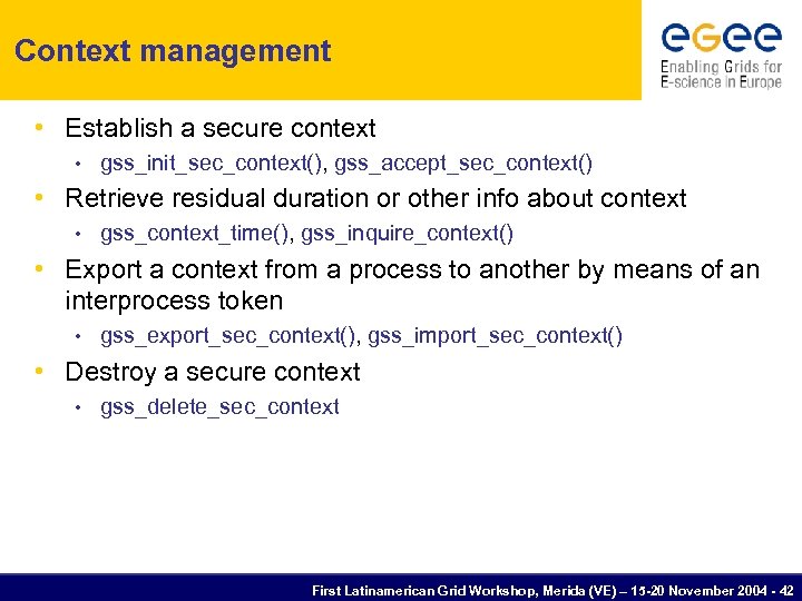 Context management • Establish a secure context • gss_init_sec_context(), gss_accept_sec_context() • Retrieve residual duration