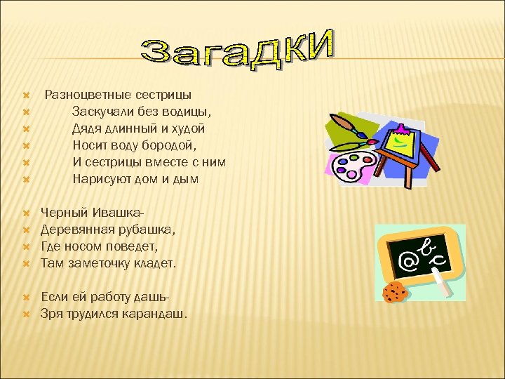  Разноцветные сестрицы Заскучали без водицы, Дядя длинный и худой Носит воду бородой, И