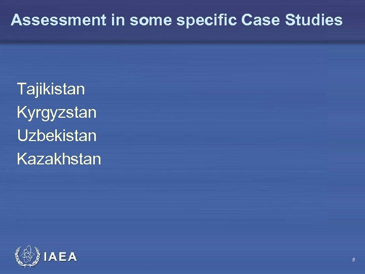 Assessment in some specific Case Studies Tajikistan Kyrgyzstan Uzbekistan Kazakhstan IAEA 8 