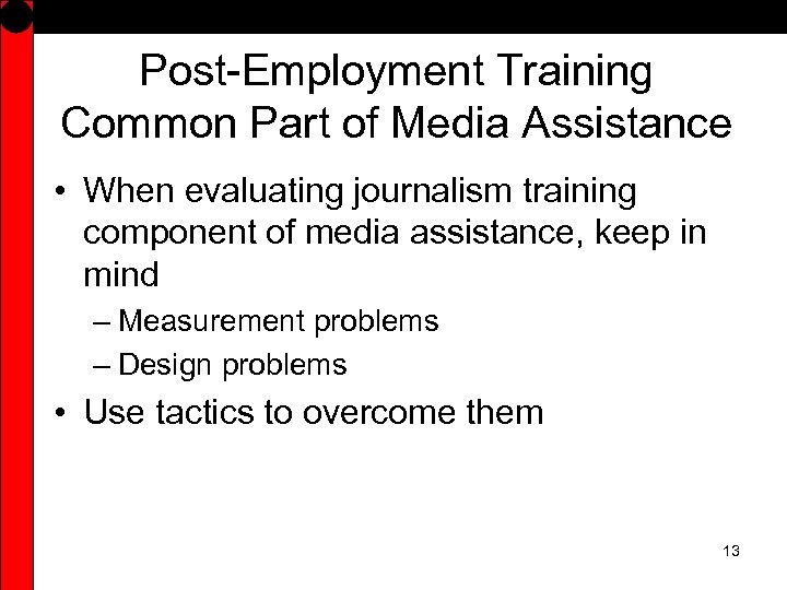 Post-Employment Training Common Part of Media Assistance • When evaluating journalism training component of