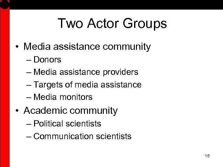 Two Actor Groups • Media assistance community – Donors – Media assistance providers –