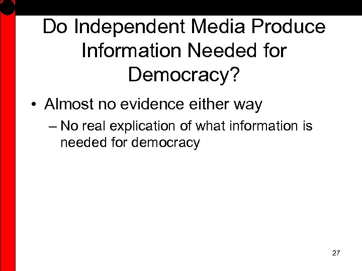Do Independent Media Produce Information Needed for Democracy? • Almost no evidence either way