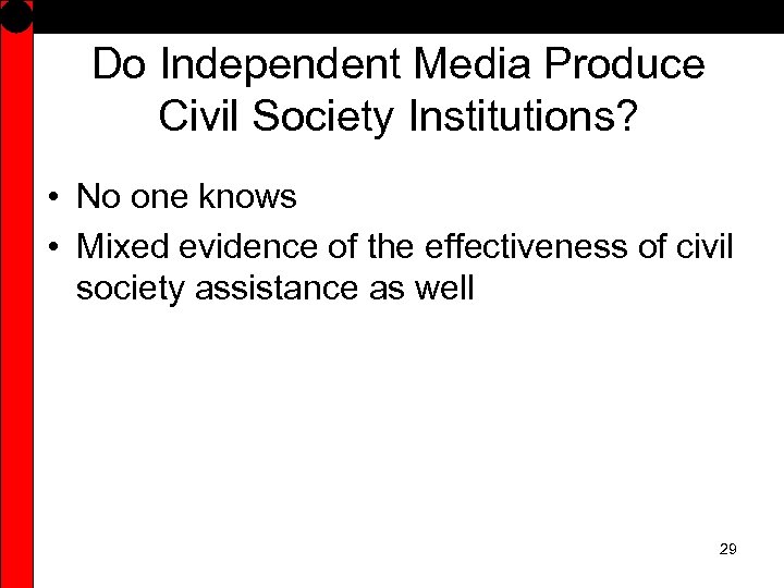 Do Independent Media Produce Civil Society Institutions? • No one knows • Mixed evidence