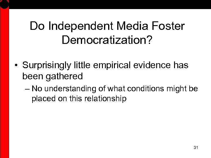 Do Independent Media Foster Democratization? • Surprisingly little empirical evidence has been gathered –