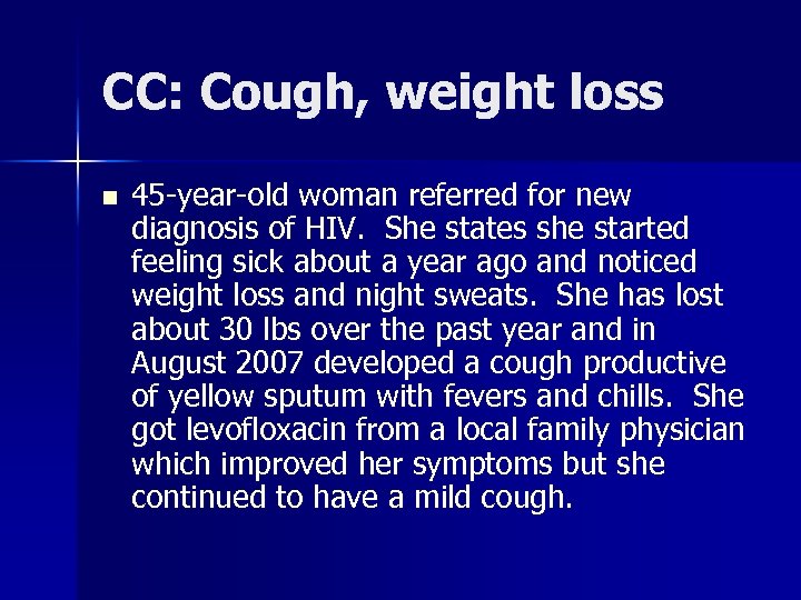 CC: Cough, weight loss n 45 -year-old woman referred for new diagnosis of HIV.