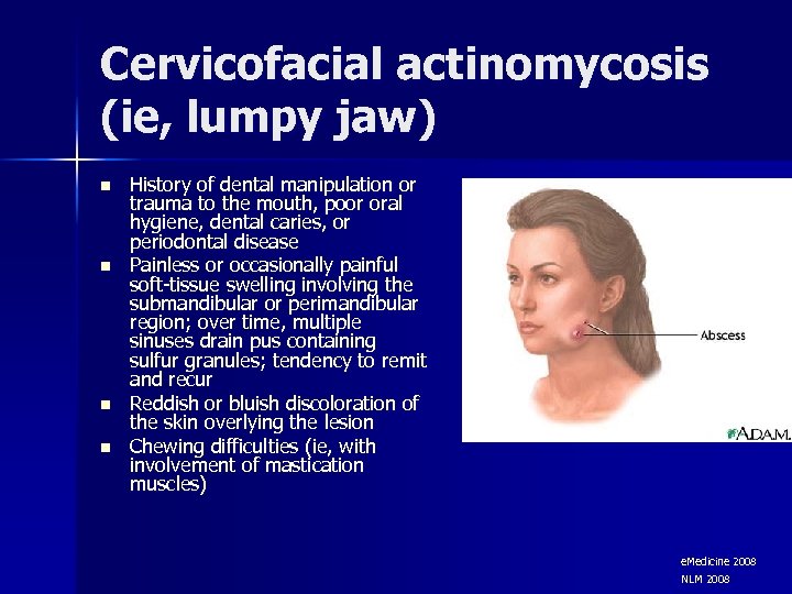 Cervicofacial actinomycosis (ie, lumpy jaw) n n History of dental manipulation or trauma to